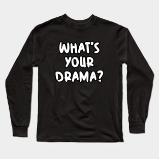 What's your drama? Long Sleeve T-Shirt